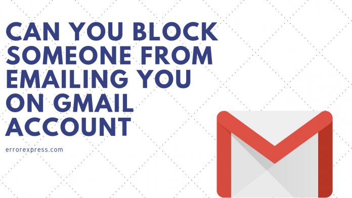 Can you block someone from emailing you on Gmail Account