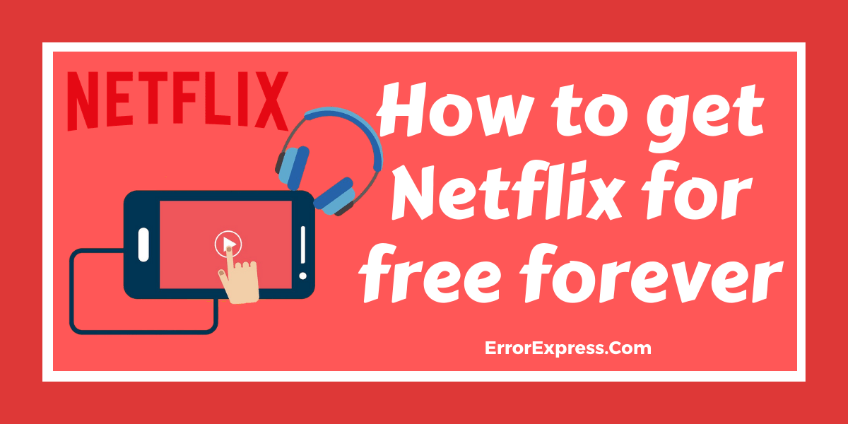 How To Get Netflix For Free Forever Error Express How To Get Netflix For Free Forever Error Express