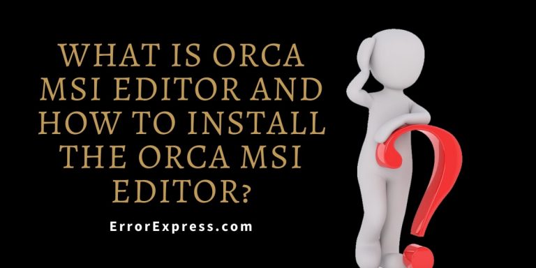 What is Orca MSI Editor and How to install the Orca MSI Editor?