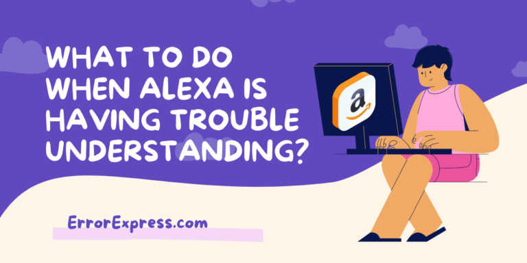 What to do when Alexa is having trouble understanding