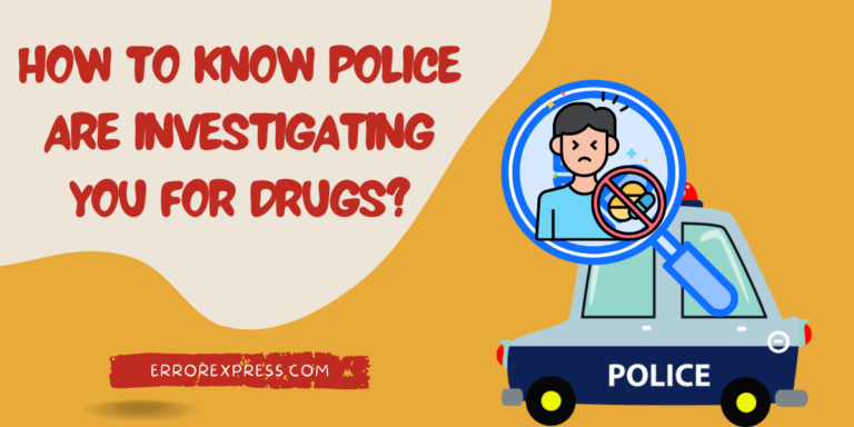 How to know police are investigating you for drugs- {5 Ways}