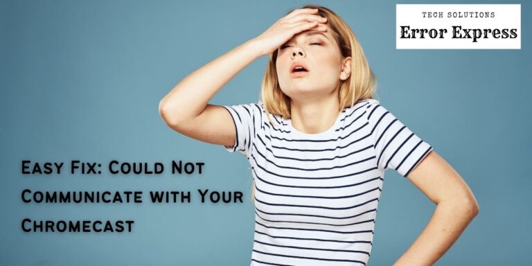 Easy Fix: Could Not Communicate with Your Chromecast