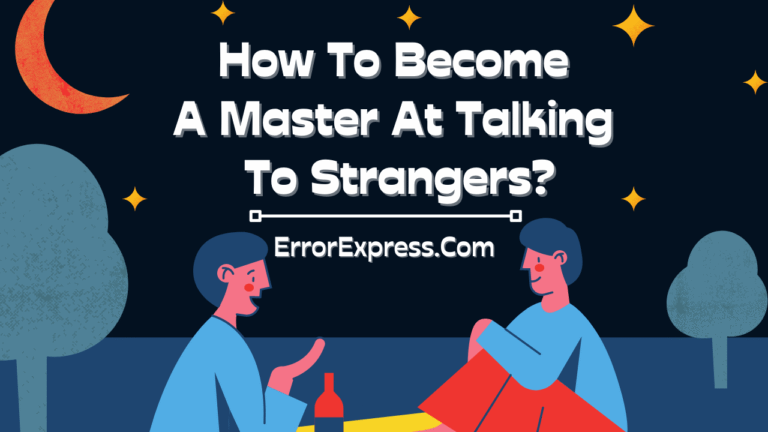 How To Become A Master At Talking To Strangers
