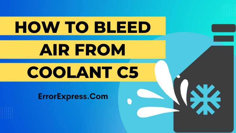 How To Bleed Air From Coolant C5 {Help Guide}