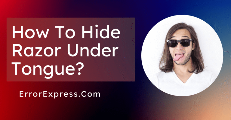 How To Hide Razor Under Tongue {Safe Tips}