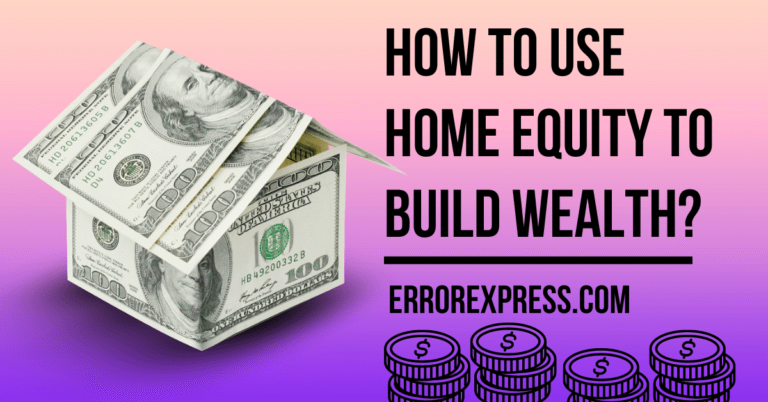 How To Use Home Equity To Build Wealth
