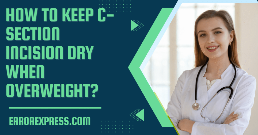 How to keep csection incision dry when overweight Error Express