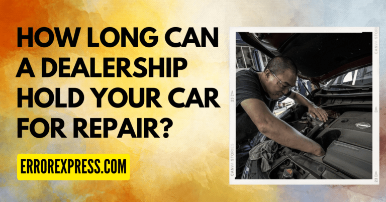 How Long Can A Dealership Hold Your Car For Repair