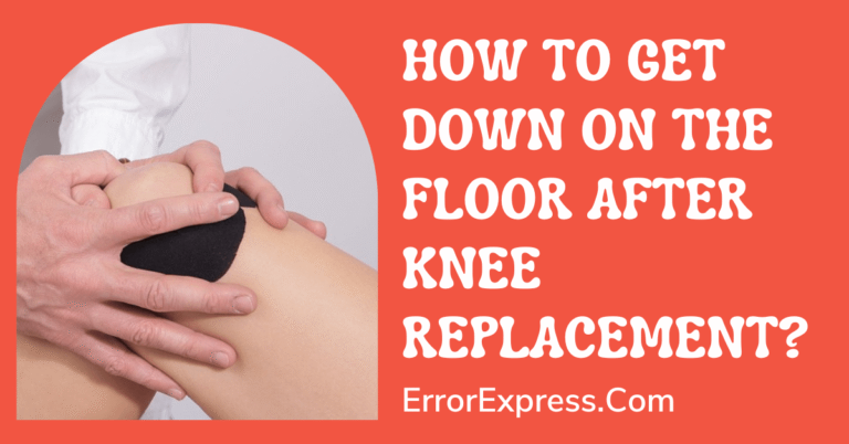 How To Get Down On The Floor After Knee Replacement