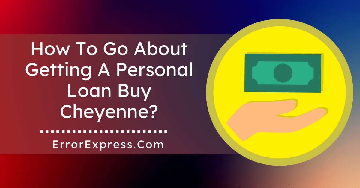 How To Go About Getting A Personal Loan Buy Cheyenne