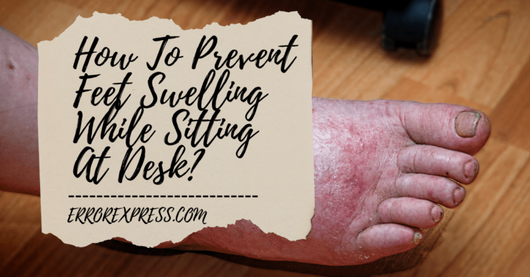 How To Prevent Feet Swelling While Sitting At Desk