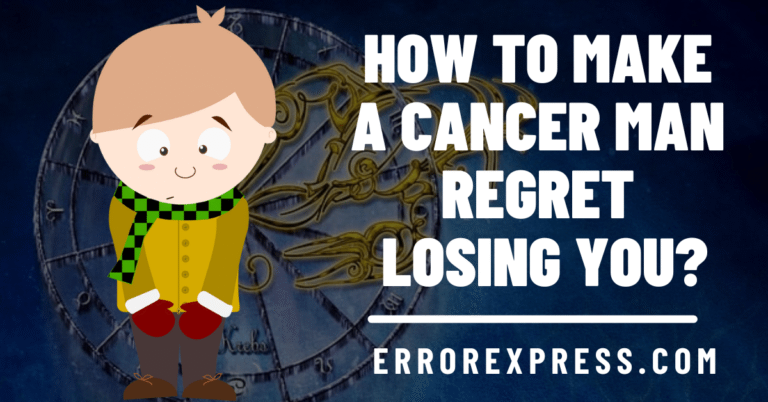 How to Make a Cancer Man Regret Losing You