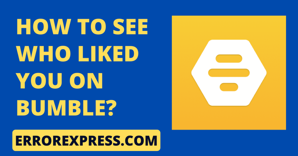 How To See Who Liked You On Bumble {Working Tips} Error Express