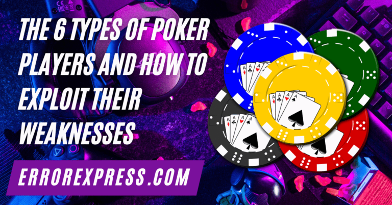 The 6 Types of Poker Players and How to Exploit Their Weaknesses