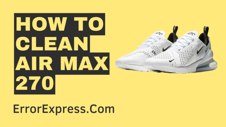 How To Clean Air Max 270 {Help Guide}