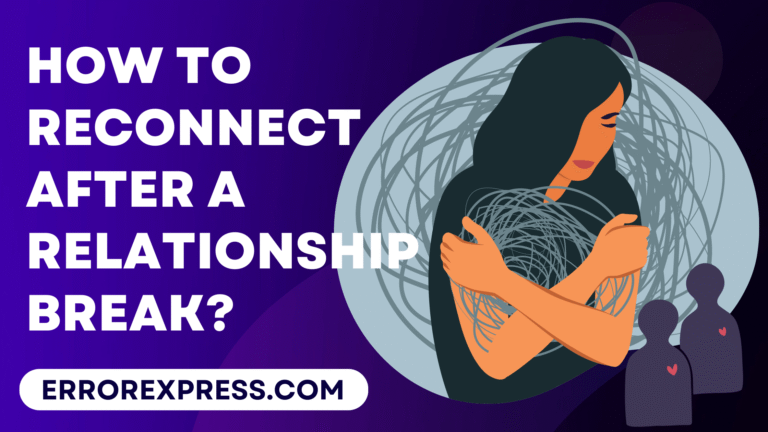 How To Reconnect After A Relationship Break!