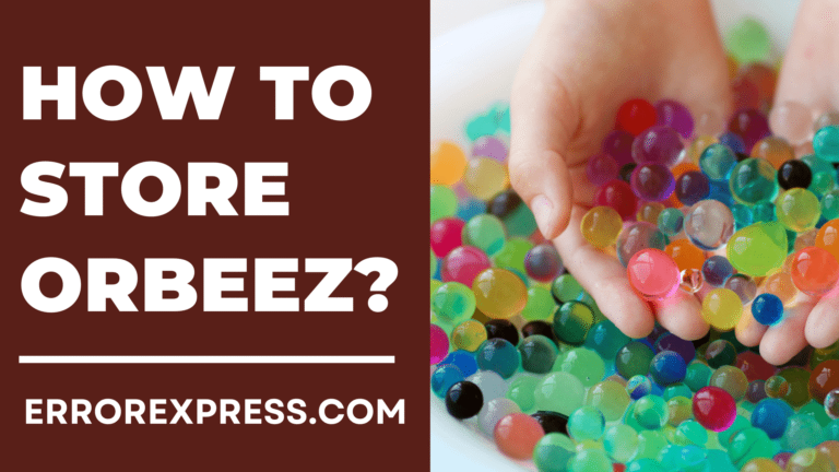 How To Store Orbeez {Best Tips}