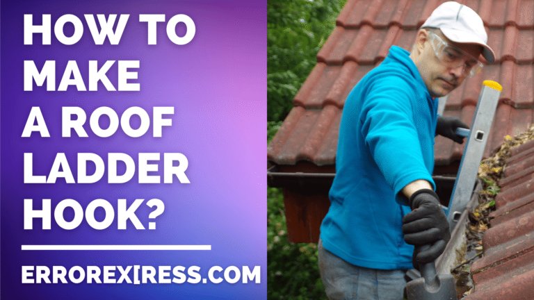 How to Make a Roof Ladder Hook: Key Steps for Safety & Efficiency