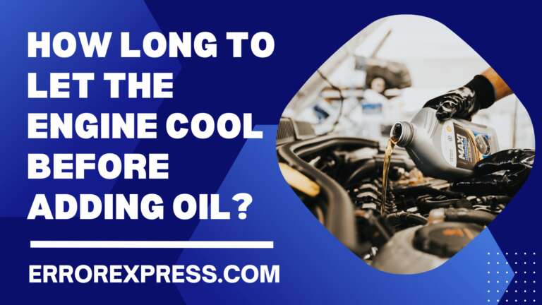 How Long To Let The Engine Cool Before Adding Oil