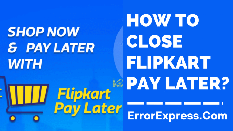 How To Close Flipkart Pay Later {Help Guide}