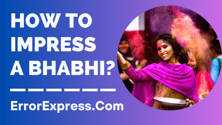  How To Impress A Bhabhi {6 Best Ways}
