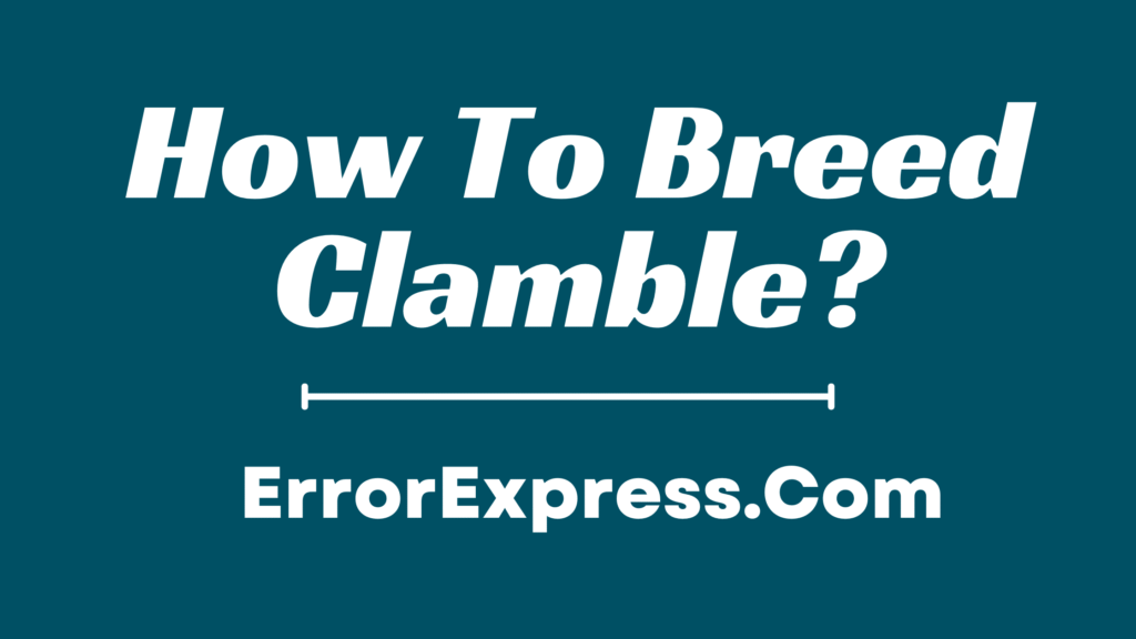 How To Breed Clamble {Working Tips} Error Express