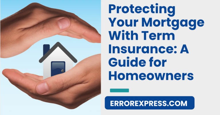 Protecting Your Mortgage With Term Insurance: A Guide for Homeowners