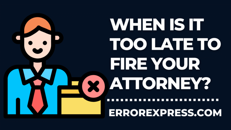 When Is It Too Late To Fire Your Attorney