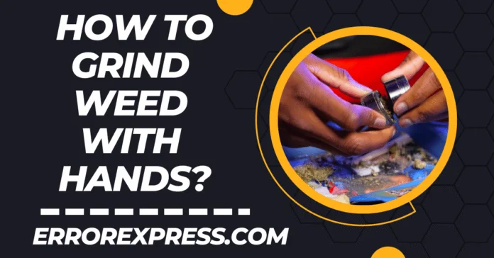 how to grind weed with hands-min How To Grind Weed With Hands {A Guide}