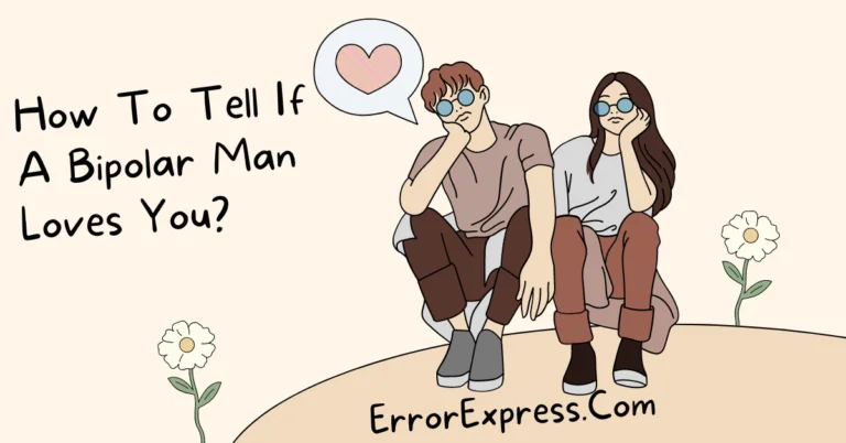 How To Tell If A Bipolar Man Loves You