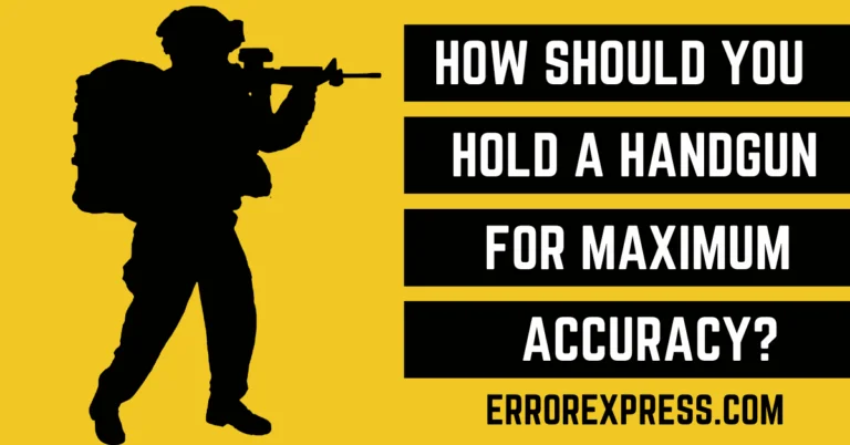 How Should You Hold A Handgun For Maximum Accuracy