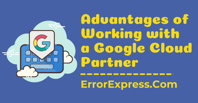 6 Advantages of Working with a Google Cloud Partner