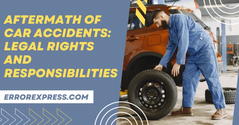 Aftermath of Car Accidents: Legal Rights and Responsibilities