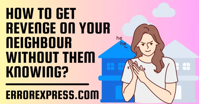 How To Get Revenge On Your Neighbour Without Them knowing-min How To Get Revenge On Your Neighbour Without Them knowing