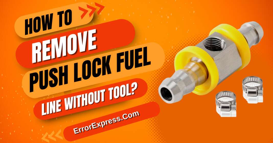 How To Remove Push Lock Fuel Line Without Tool? Error Express