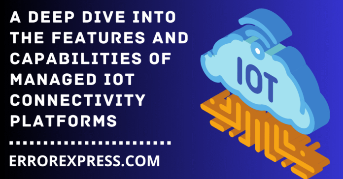 A Deep Dive into the Features and Capabilities of Managed IoT Connectivity Platforms