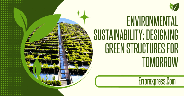 Environmental Sustainability: Designing Green Structures for Tomorrow