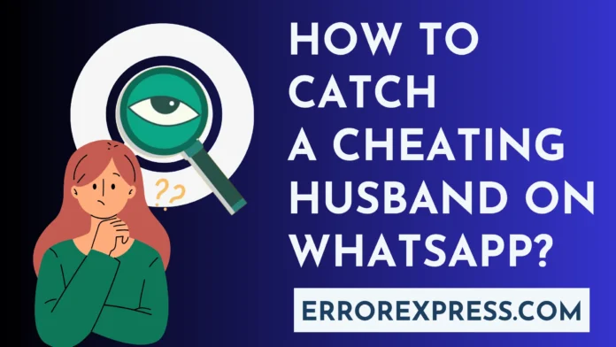 How To Catch A Cheating Husband On WhatsApp