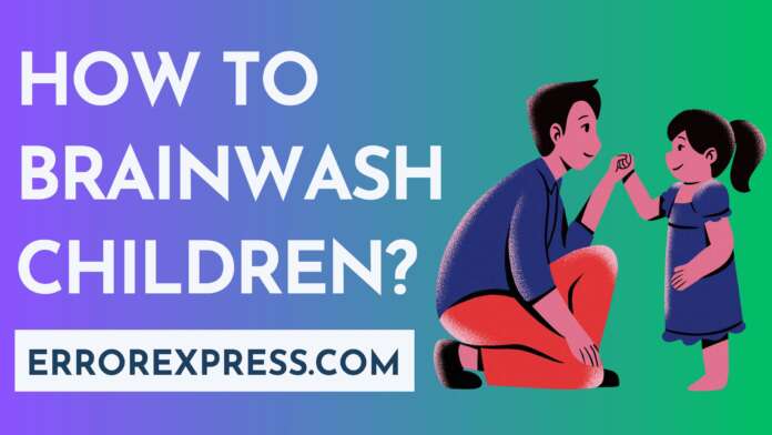 How To Brainwash Children {A guide}
