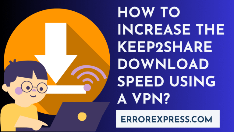 How To Increase The Keep2share Download Speed Using A VPN
