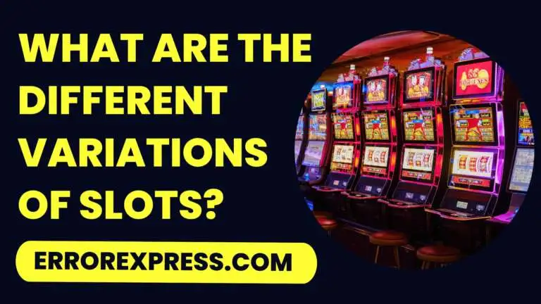 What are the different variations of slots?