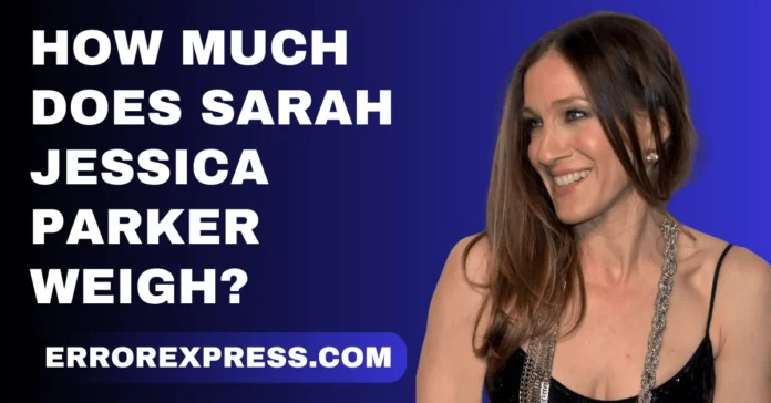 How Much Does Sarah Jessica Parker Weigh
