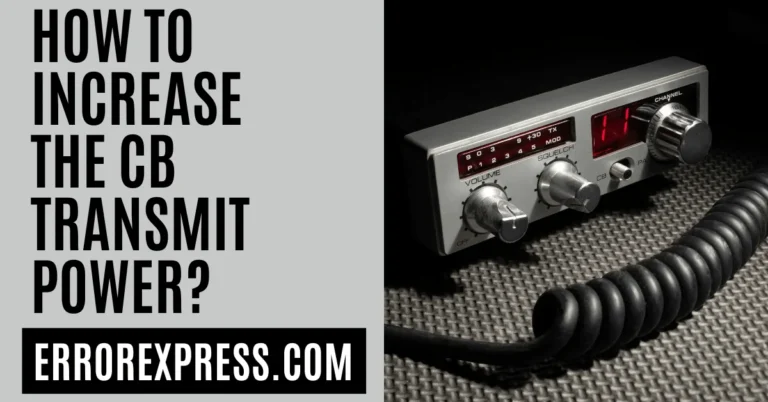 How To Increase the CB Transmit Power - 3 Best Methods