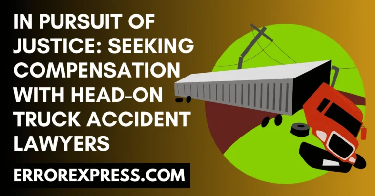In Pursuit of Justice: Seeking Compensation with Head-On Truck Accident Lawyers