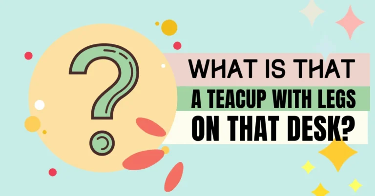 What is that a teacup with legs on that desk