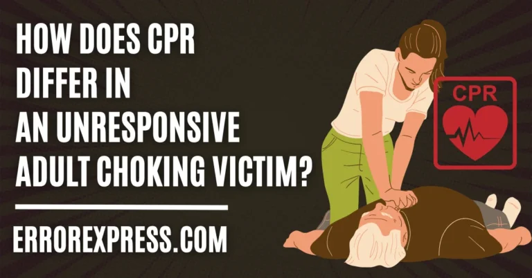 How Does CPR Differ in An Unresponsive Adult Choking Victim