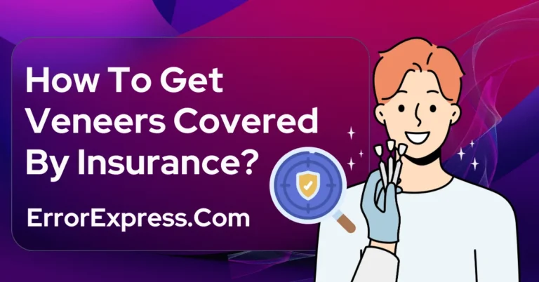 How To Get Veneers Covered By Insurance