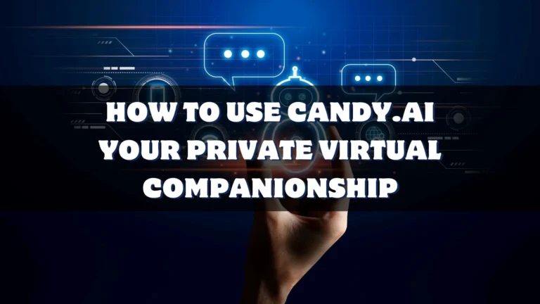 How To Use Candy.ai: Your Private Virtual Companionship