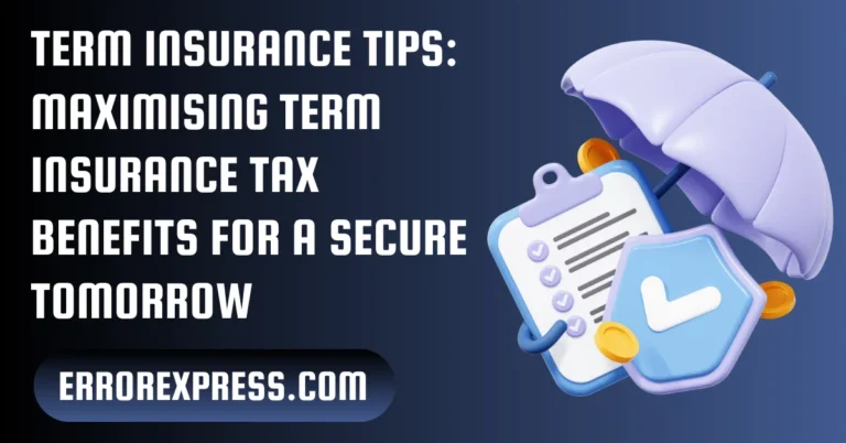 Term Insurance Tips: Maximising Term Insurance Tax Benefits for a Secure Tomorrow
