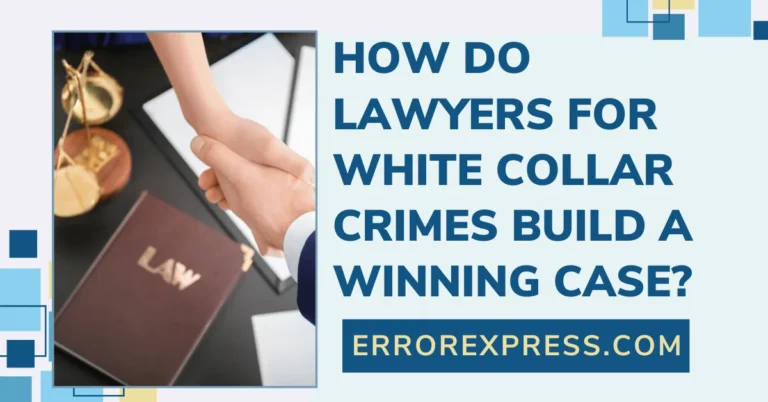 How Do Lawyers for White Collar Crimes Build a Winning Case